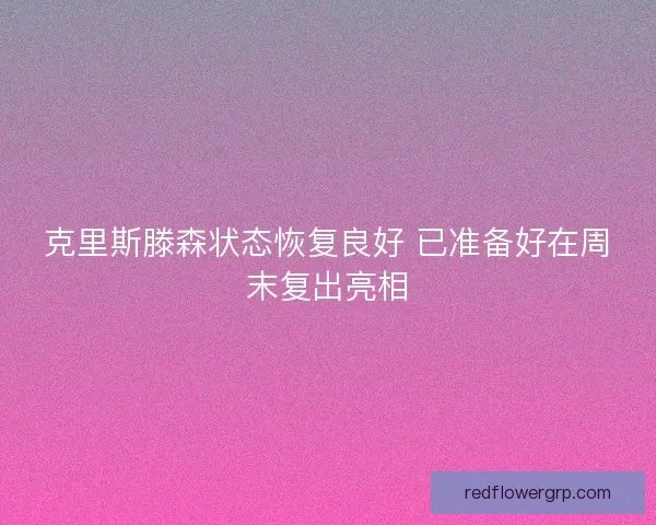 克里斯滕森状态恢复良好 已准备好在周末复出亮相